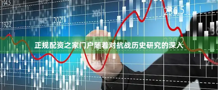 正规配资之家门户随着对抗战历史研究的深入