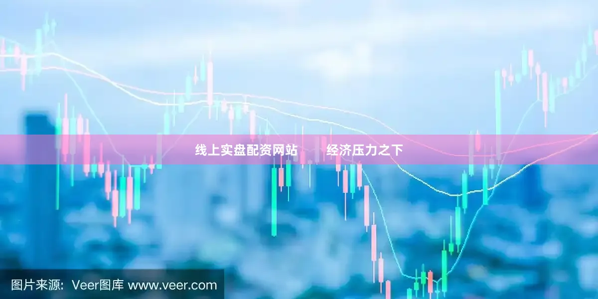线上实盘配资网站        经济压力之下