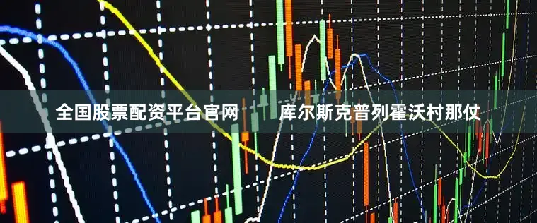 全国股票配资平台官网        库尔斯克普列霍沃村那仗