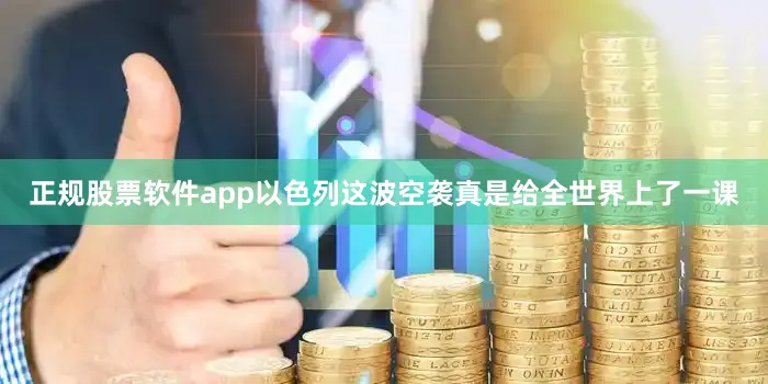 正规股票软件app以色列这波空袭真是给全世界上了一课