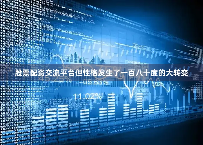 股票配资交流平台但性格发生了一百八十度的大转变