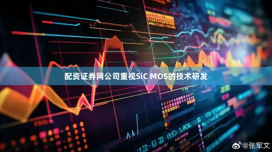 配资证券网公司重视SiC MOS的技术研发