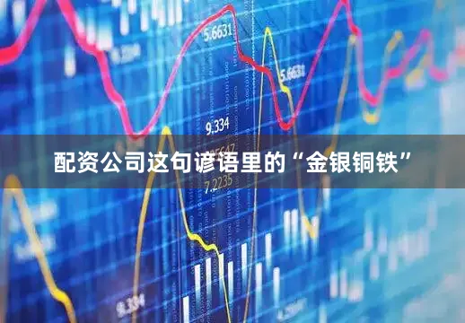 配资公司这句谚语里的“金银铜铁”